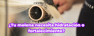 ¿Tu melena necesita hidratación o fortalecimiento? Aprende a identificarlo